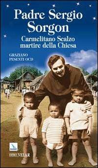 Padre Sergio Sorgon. Carmelitano Scalzo martire della Chiesa - Graziano Pesenti - copertina
