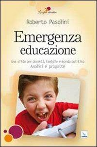 Emergenza educazione. Una sfida per docenti, famiglie e mondo politico. Analisi e proposte - Roberto Pasolini - copertina