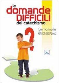 Le domande difficili del catechismo - Emmanuelle Rémond-Dalyac - copertina