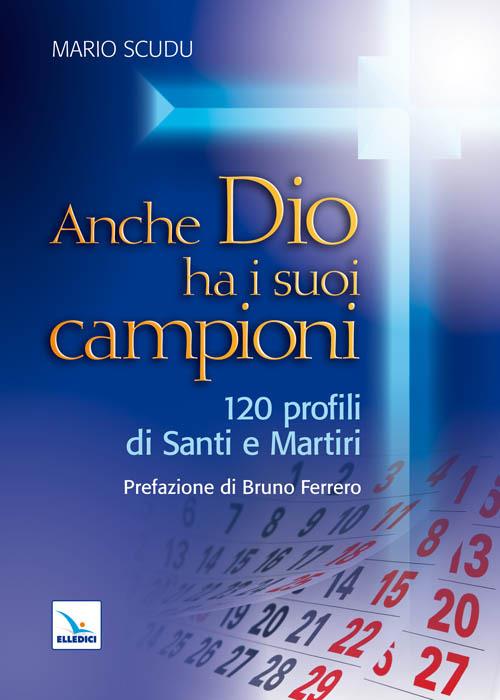 Anche Dio ha i suoi campioni. 120 profili di santi e martiri - Mario Scudu - copertina