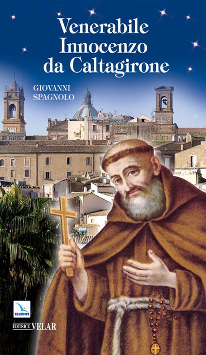 Venerabile Innocenzo da Caltagirone. Messaggero di pace, a piedi scalzi per l'Europa (1589-1655) - Giovanni Spagnolo - copertina