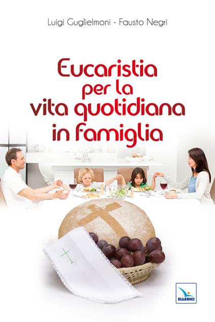 Eucaristia per la vita quotidiana in famiglia - Luigi Guglielmoni,Fausto Negri,Fausto Negri - copertina