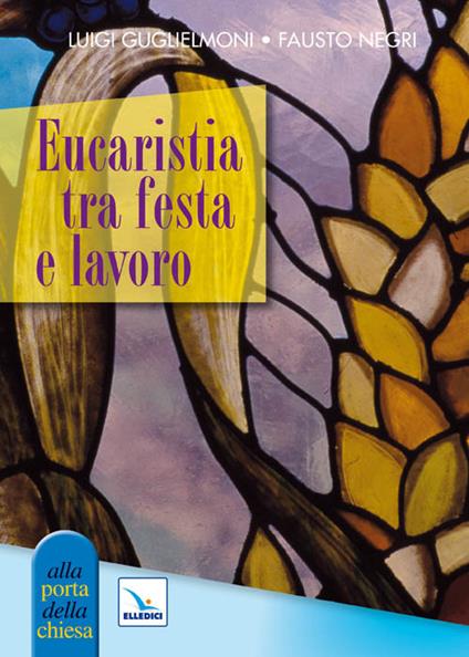 Eucaristia tra festa e lavoro - Luigi Guglielmoni,Fausto Negri,Fausto Negri - copertina