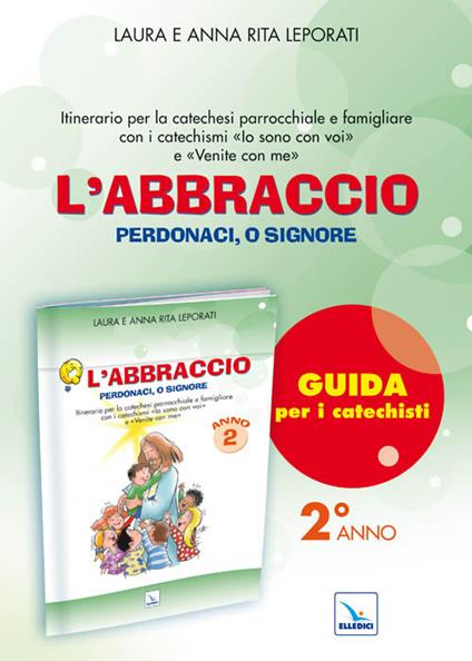 L'abbraccio. Guida. Itinerario per la catechesi parrocchiale e famigliare. Anno 2 - Laura Leporati,Anna R. Leporati,Anna Rita Leporati - copertina