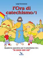 L'ora di catechismo. Quaderno operativo per il catechismo Cei «Io sono con voi». Vol. 1