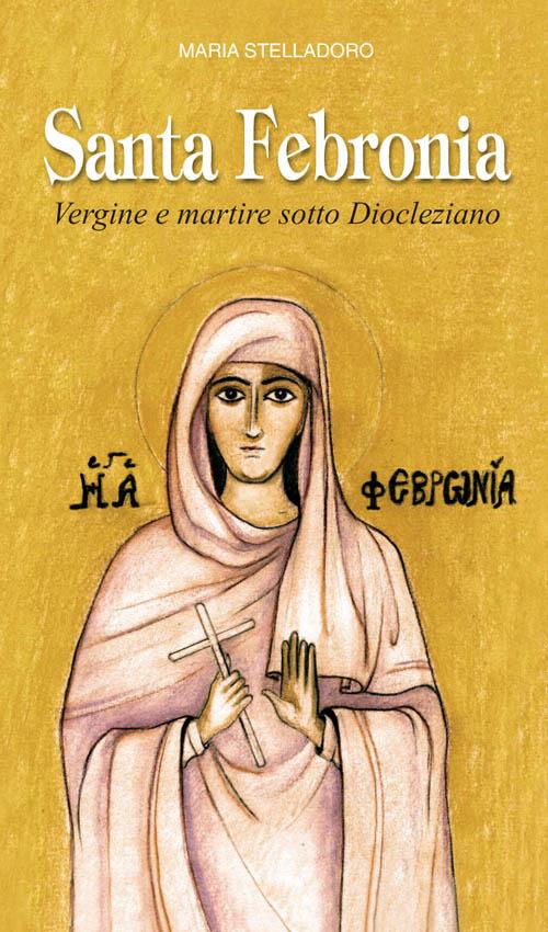Santa Febronia. Vergine e martire sotto Diocleziano - Maria Stelladoro - copertina