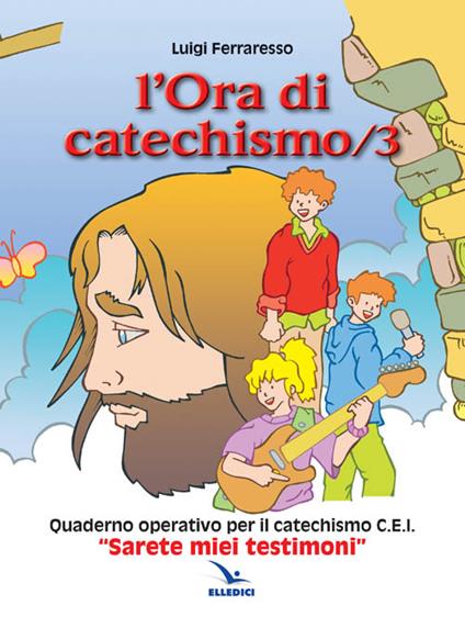 L'ora di catechismo. Quaderno operativo per il catechismo Cei «Sarete miei testimoni». Vol. 3 - Luigi Ferraresso - copertina