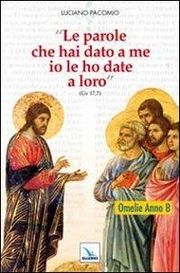 Le parole che hai dato a me io le ho date a loro. Omelie anno B - Luciano Pacomio - copertina