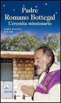 Padre Romano Bottegal. L'eremita missionario - Maria Augusta Tescari - copertina