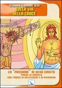 Seguiamo il signore Gesù sulla via della croce. La «passione» di Gesù Cristo. Pagine del Vangelo con tracce di riflessione - Gaetano Brambilla - copertina