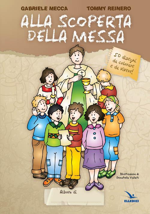 Alla scoperta della Messa. Ediz. illustrata - Gabriele Mecca,Tommy Reinero,Tommy Reinero - copertina