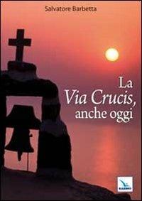 La Via Crucis, anche oggi - Salvatore Barbetta - copertina