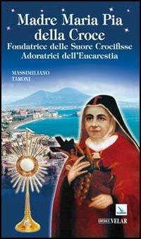 Madre Maria Pia della Croce. Fondatrice delle Suore Crocifisse Adoratrici dell'Eucaristia - Massimiliano Taroni - copertina