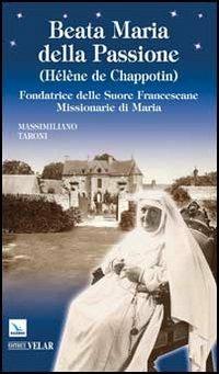 Beata Maria della Passione (Hélène de Chappotin). Fondatrice delle Suore Francescane Missionarie di Maria - Massimiliano Taroni - copertina