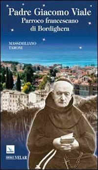 Padre Giacomo Viale. Parroco francescano di Bordighera - Massimiliano Taroni - copertina