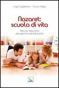 Nazaret: scuola di vita. Percorsi educativi per genitori ed educatori - Luigi Guglielmoni,Fausto Negri,Fausto Negri - copertina