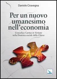 Per un nuovo umanesimo nell'economia. L'enciclica «Caritas in veritate» nella dottrina sociale della Chiesa - Daniele Ciravegna - copertina