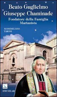 Beato Guglielmo Giuseppe Chaminade. Fondatore della Famiglia Marianista - Massimiliano Taroni - copertina