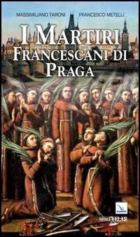 I martiri francescani di Praga - Massimiliano Taroni,Francesco Metelli,Francesco Metelli - copertina