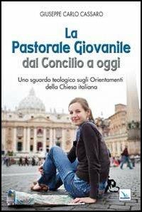 La pastorale giovanile dal Concilio a oggi. Uno sguardo teologico sugli orientamenti della Chiesa italiana - Giuseppe Carlo Cassaro - copertina
