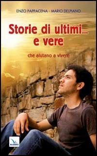 Storie di ultimi... e vere che aiutano a vivere - Enzo Pappacena,Mario Delpiano,Mario Delpiano - copertina