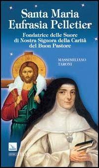 Santa Maria Eufrasia Pelletier. Fondatrice delle Suore di Nostra Signora della Carità del Buon Pastore - Massimiliano Taroni - copertina