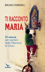 Ti racconto Maria. 31 storie per parlare della Mamma di Gesù