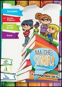 Ma che storia! Il protagonista sei tu. Sussidio per Estate Ragazzi, Grest, campi estivi - copertina
