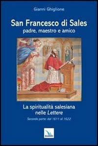 San Francesco di Sales padre, maestro e amico. La spiritualità salesiana nelle Lettere. Seconda parte: dal 1611 al 1622 - Gianni Ghiglione - copertina