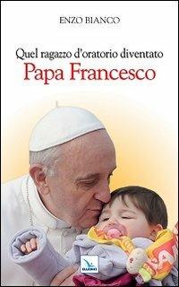 Quel ragazzo d'oratorio diventato papa Francesco - Enzo Bianco - copertina
