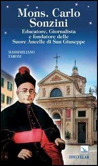 Mons. Carlo Sonzini. Educatore, Giornalista e fondatore delle Suore Ancelle di San Giuseppe - Massimiliano Taroni - copertina