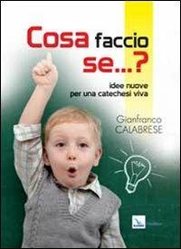 Cosa faccio se... Idee nuove per una catechesi viva - Gianfranco Calabrese - copertina