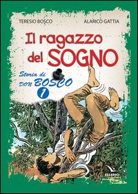 Il ragazzo del sogno. Storia di don Bosco. Vol. 1 - Teresio Bosco,Alarico Gattia - copertina