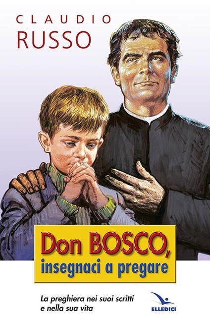 Don Bosco insegnaci a pregare. La preghiera nei suoi scritti e nella vita - Claudio Russo - copertina