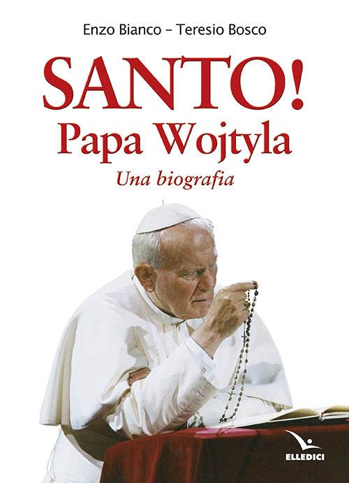 Santo! Papa Wojtyla. Una biografia - Teresio Bosco,Enzo Bianco - copertina