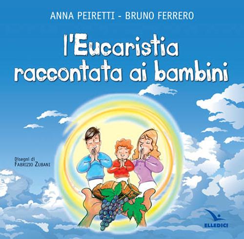 L'eucarestia raccontata ai bambini - Bruno Ferrero,Anna Peiretti - copertina