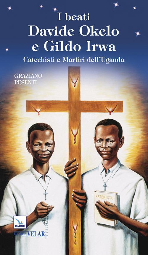 I beati Davide Okelo e Gildo Irwa. Catechisti e martiri dell'Uganda - Graziano Pesenti - copertina