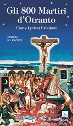 Gli 800 martiri d'Otranto. Come i primi cristiani