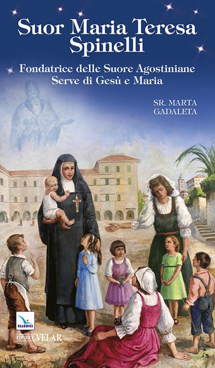 Suor Maria Teresa Spinelli. Fondatrice delle Suore Agostiniane Serve di Gesù e Maria - Marta Gadaleta - copertina