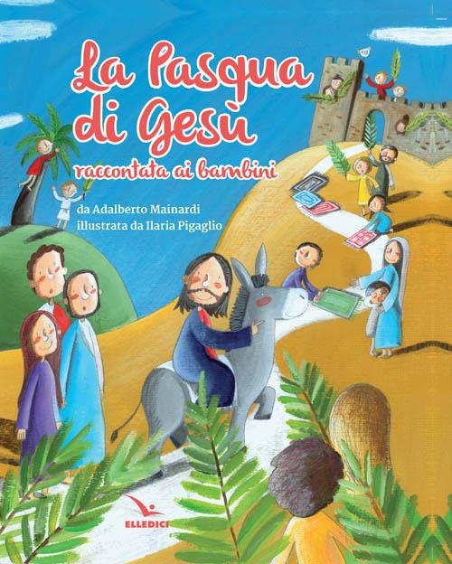 La Pasqua di Gesù raccontata ai bambini - Adalberto Mainardi,Ilaria Pigaglio - copertina