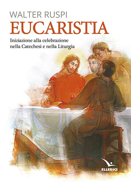Eucaristia. Iniziazione alla celebrazione nella catechesi e nella liturgia - Walter Ruspi - copertina