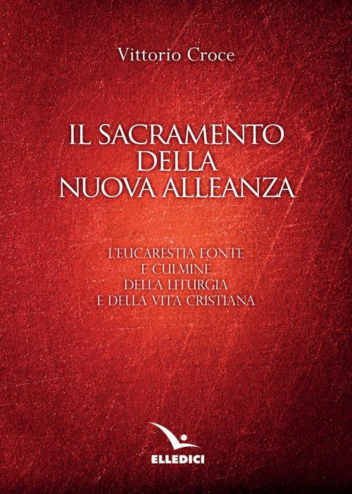 Il sacramento della nuova alleanza. L'eucarestia fonte e culmine della liturgia e della vita cristiana - Vittorio Croce - copertina