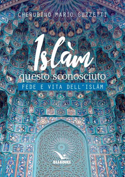 Islàm questo sconosciuto. Fede e vita dell'Islam - Cherubino M. Guzzetti - copertina