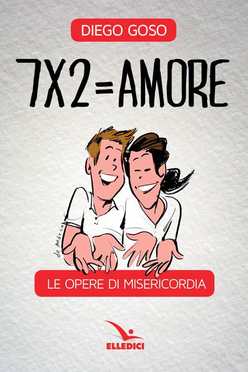 7 x 2= amore. Le opere di misericordia - Diego Goso - copertina