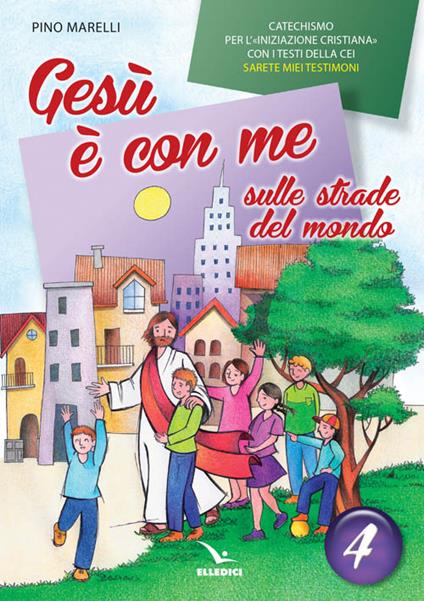 Gesù è con me sulle strade del mondo. Catechismo per l'iniziazione cristiana con i testi della CEI «Sarete miei testimoni». Testo. Vol. 4 - Pino Marelli - copertina