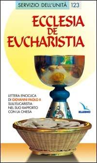 Ecclesia de Eucharistia. Lettera enciclica sull'Eucaristia nel suo rapporto con la Chiesa - Giovanni Paolo II - copertina