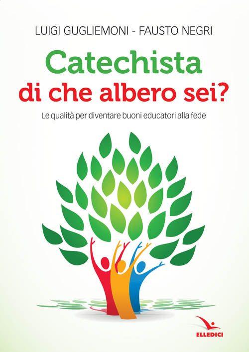 Catechista, di che albero sei? Le qualità per diventare buoni educatori alla fede - Luigi Guglielmoni,Fausto Negri - copertina