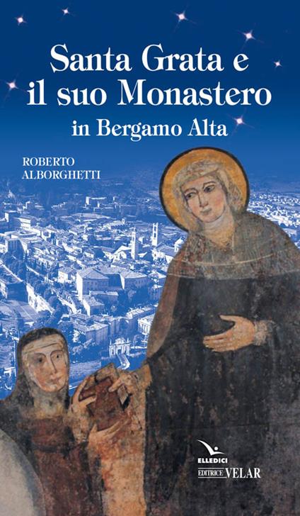 Santa Grata e il suo monastero in Bergamo alta - Roberto Alborghetti - copertina