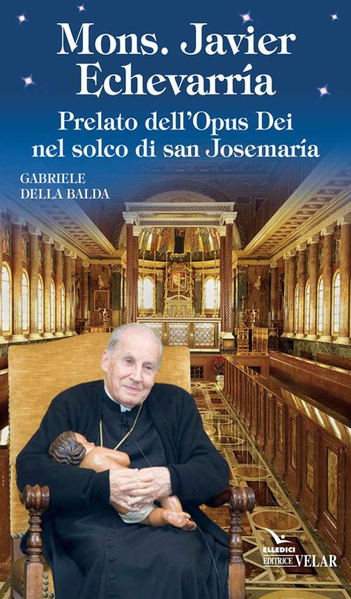 Mons. Javier Echevarría. Prelato dell’Opus Dei nel solco di san Josemaría - Gabriele Della Balda - copertina