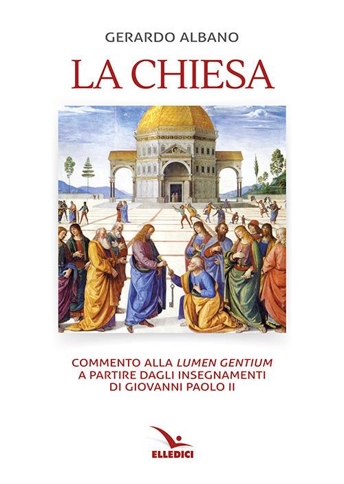 La Chiesa. Commento alla «Lumen gentium» a partire dagli insegnamenti di Giovanni Paolo II - Gerardo Albano - copertina
